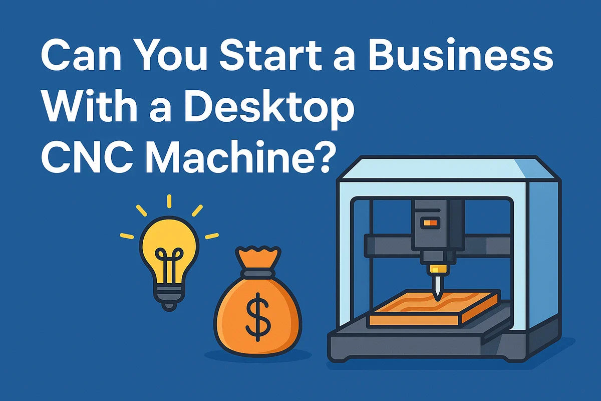 Can You Start a Business With a Desktop CNC Machine in 2025
